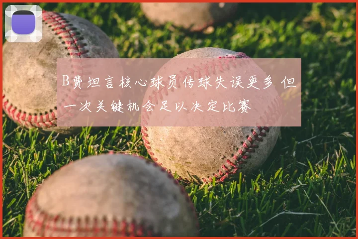 B费坦言核心球员传球失误更多 但一次关键机会足以决定比赛