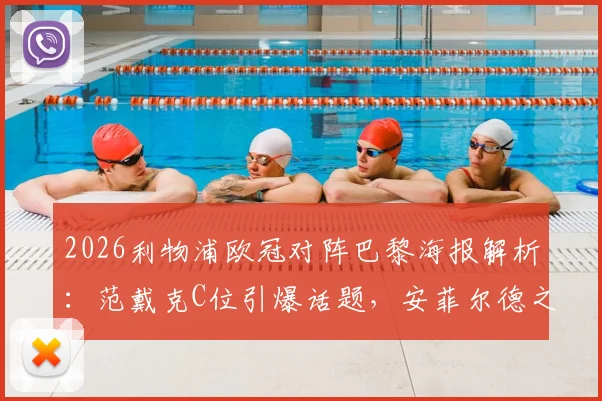 2026利物浦欧冠对阵巴黎海报解析：范戴克C位引爆话题，安菲尔德之夜三大看点前瞻