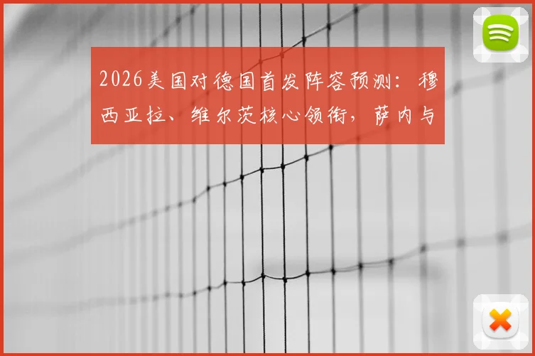 2026美国对德国首发阵容预测：穆西亚拉、维尔茨核心领衔，萨内与鲍曼出战前景分析