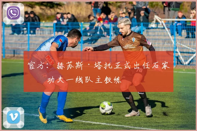 官方：赫苏斯·塔托正式出任石家庄功夫一线队主教练