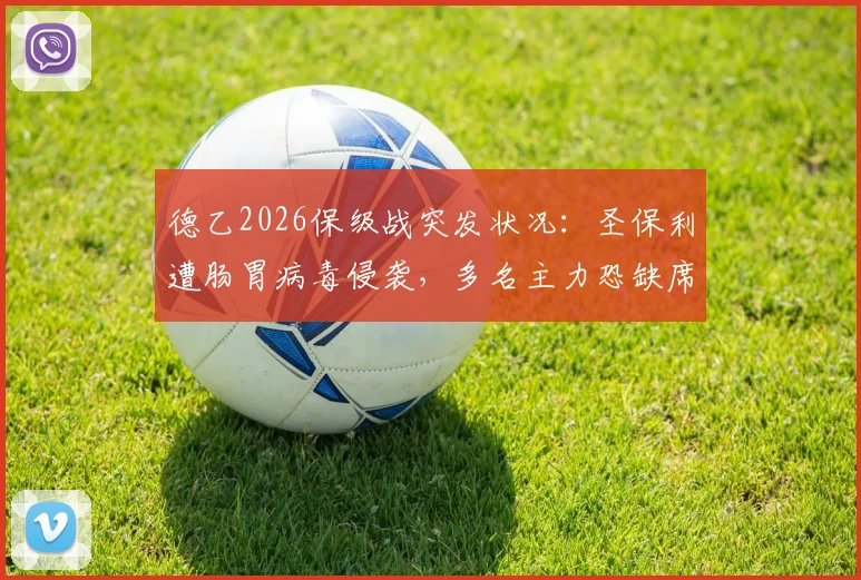 德乙2026保级战突发状况：圣保利遭肠胃病毒侵袭，多名主力恐缺席关键战役
